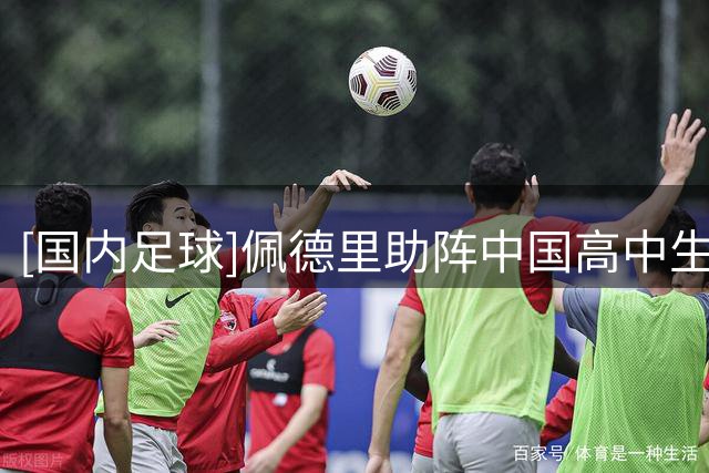 [国内足球]佩德里助阵中国高中生足球总决赛